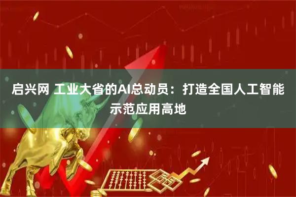 启兴网 工业大省的AI总动员：打造全国人工智能示范应用高地