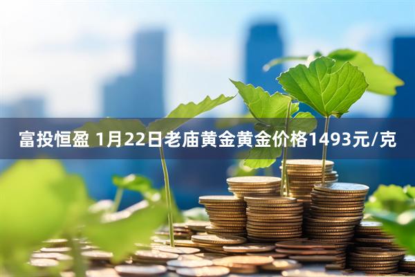 富投恒盈 1月22日老庙黄金黄金价格1493元/克